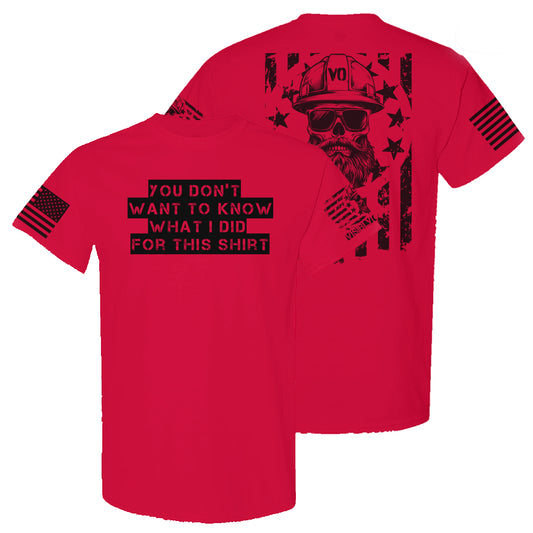 You Don't Want To Know What I Did For This | T-Shirt